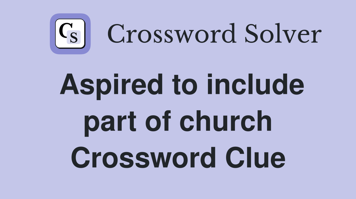 Aspired to include part of church Crossword Clue