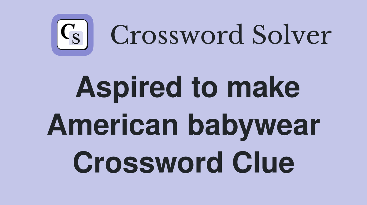 Aspired to make American babywear Crossword Clue