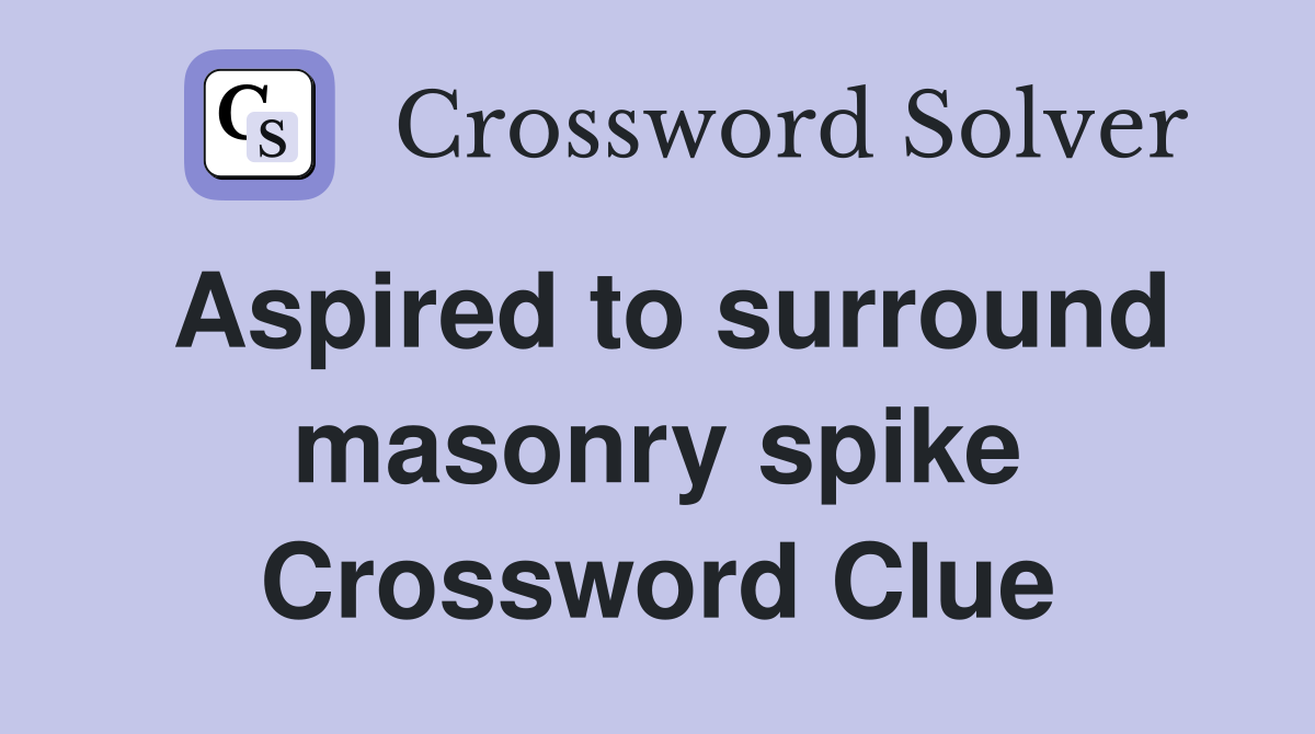 Aspired to surround masonry spike Crossword Clue