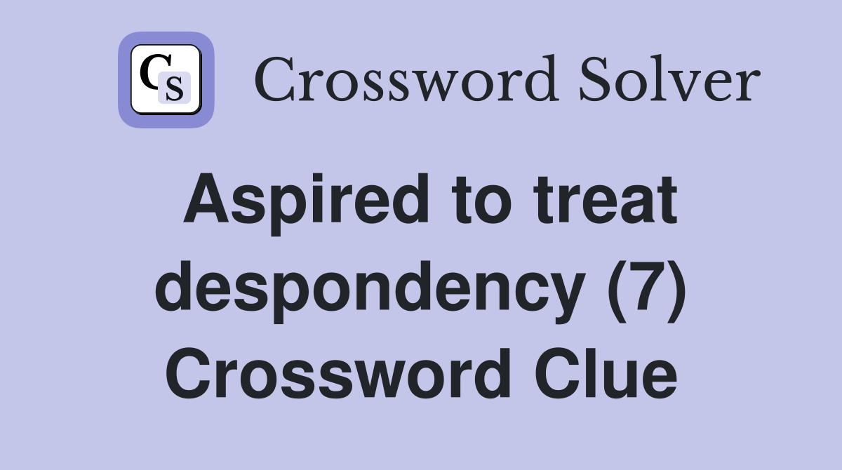 Aspired to treat despondency (7) Crossword Clue