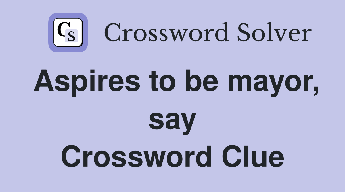 Aspires to be mayor, say Crossword Clue