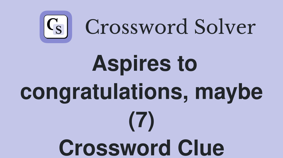 Aspires to congratulations, maybe (7) Crossword Clue