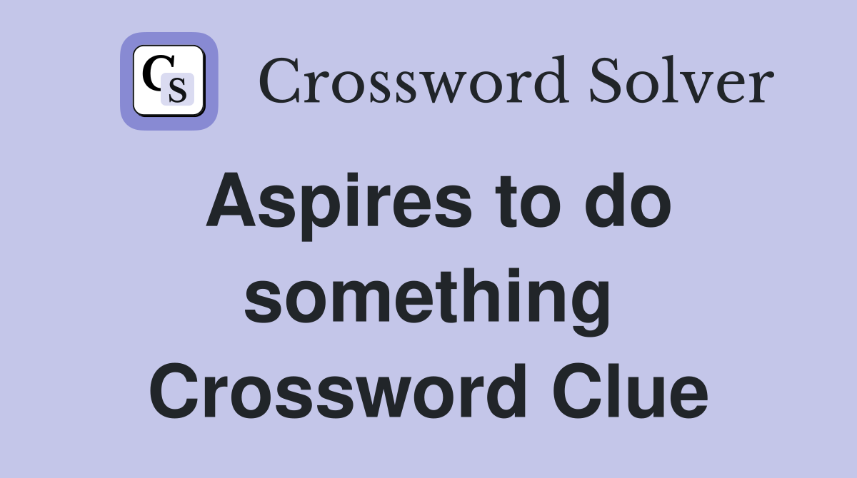 Aspires to do something Crossword Clue