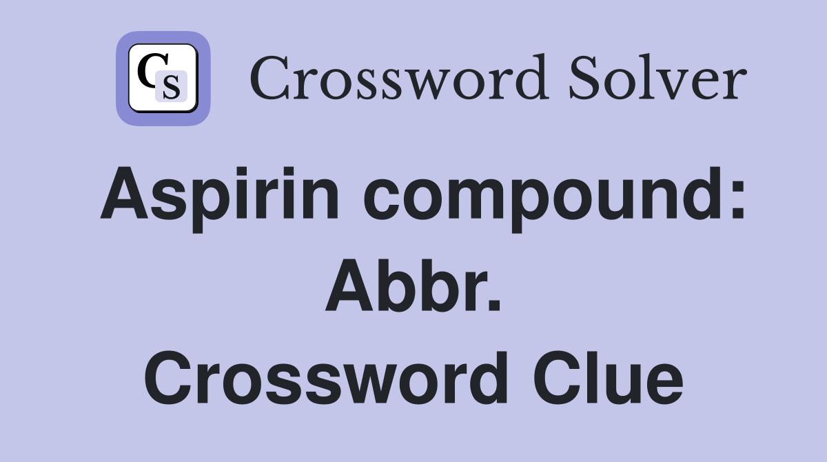 Aspirin compound: Abbr. Crossword Clue