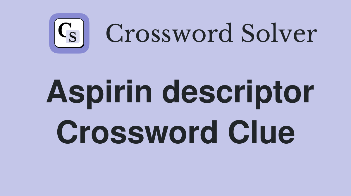 Aspirin descriptor Crossword Clue