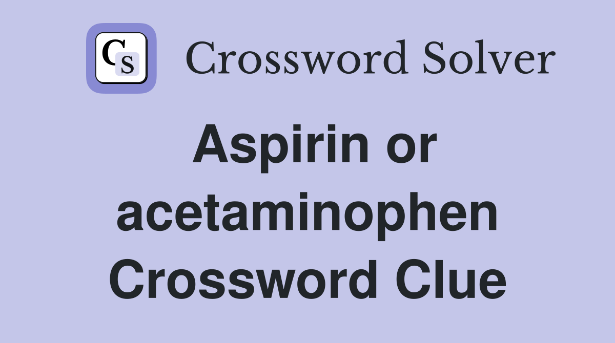 Aspirin or acetaminophen Crossword Clue