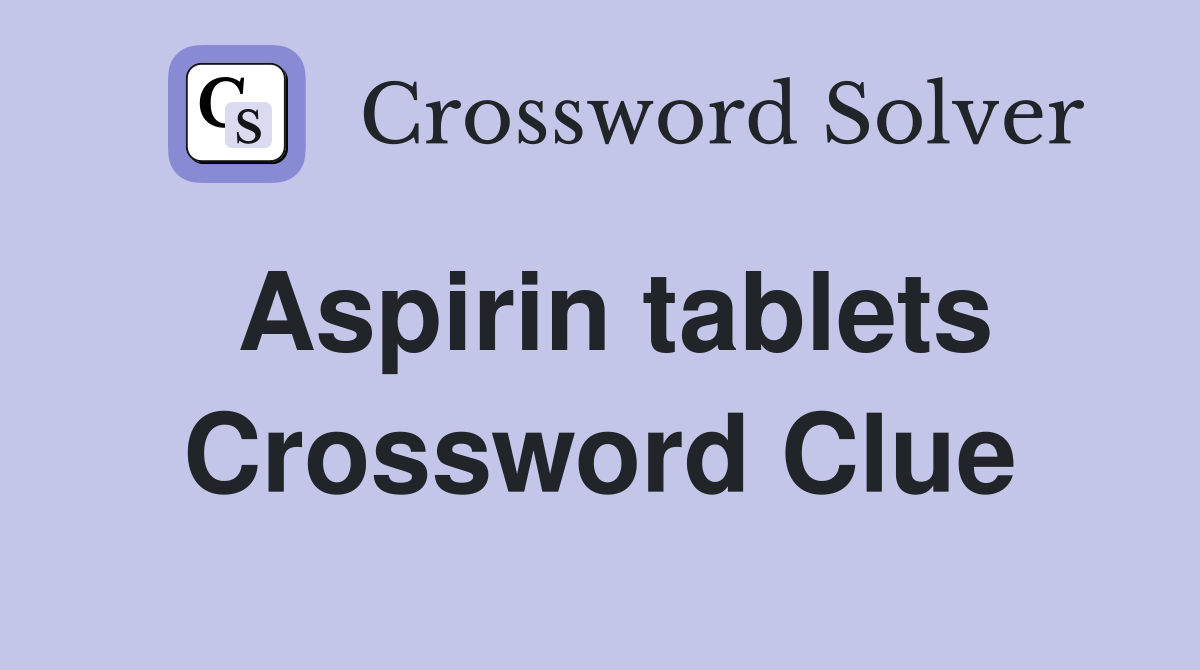 Aspirin tablets Crossword Clue