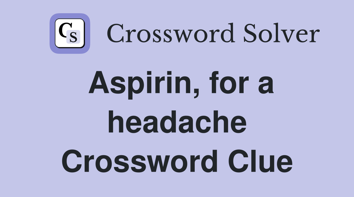 Aspirin, for a headache Crossword Clue