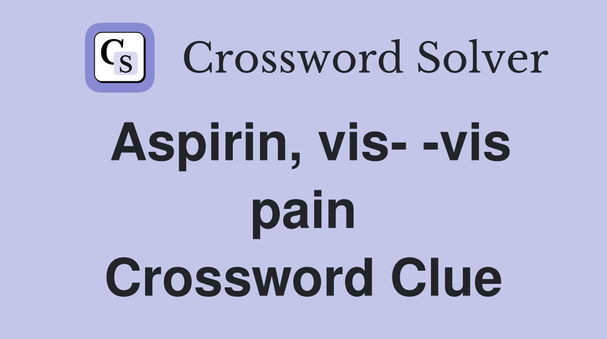 Aspirin, vis- -vis pain Crossword Clue