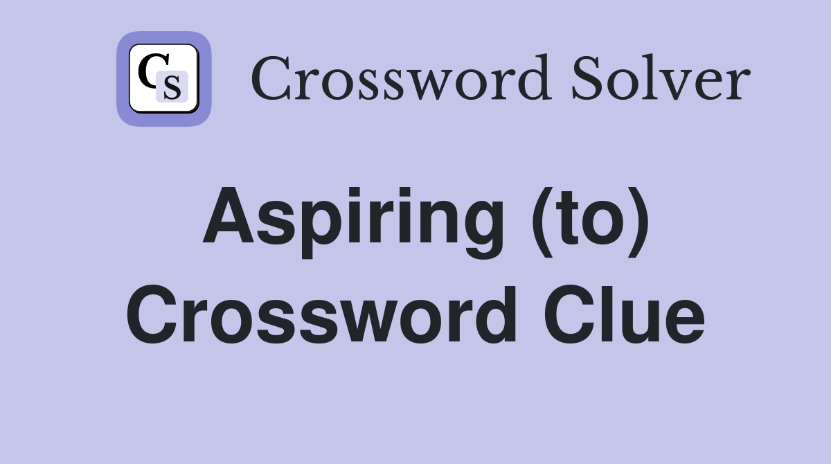 Aspiring (to) Crossword Clue