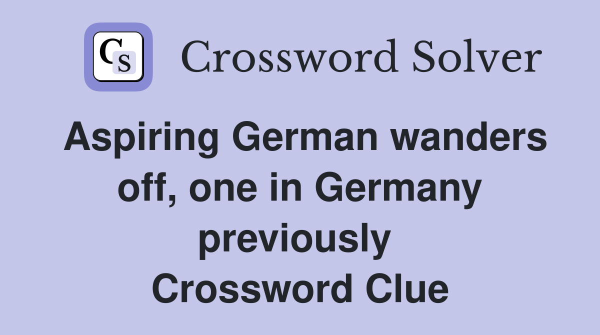 Aspiring German wanders off, one in Germany previously  Crossword Clue