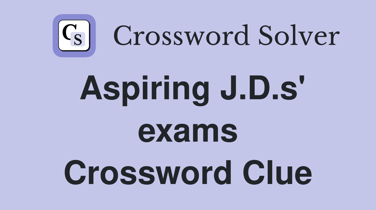 Aspiring J.D.s' exams Crossword Clue