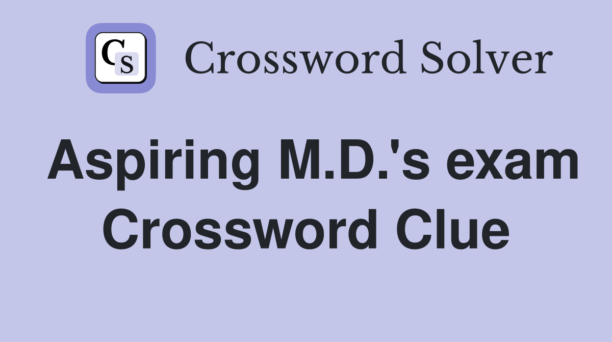 Aspiring M.D.'s exam Crossword Clue