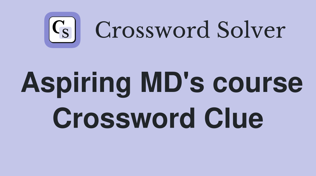 Aspiring MD's course Crossword Clue
