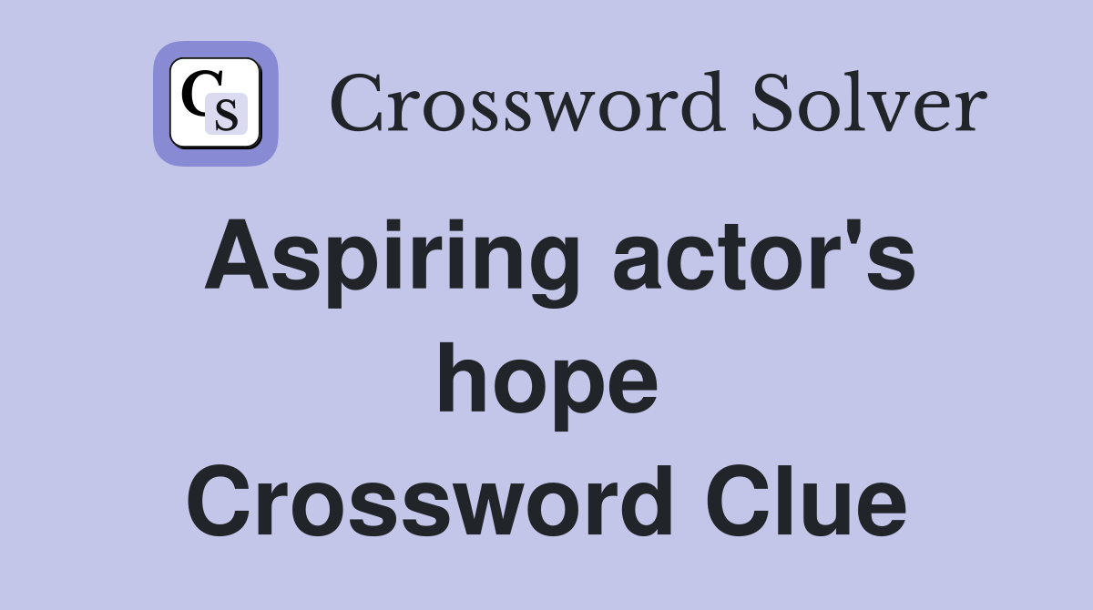 Aspiring actor's hope Crossword Clue