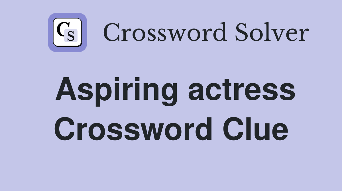 Aspiring actress Crossword Clue
