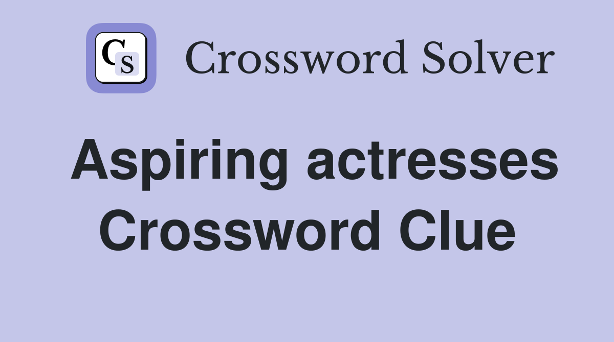 Aspiring actresses Crossword Clue