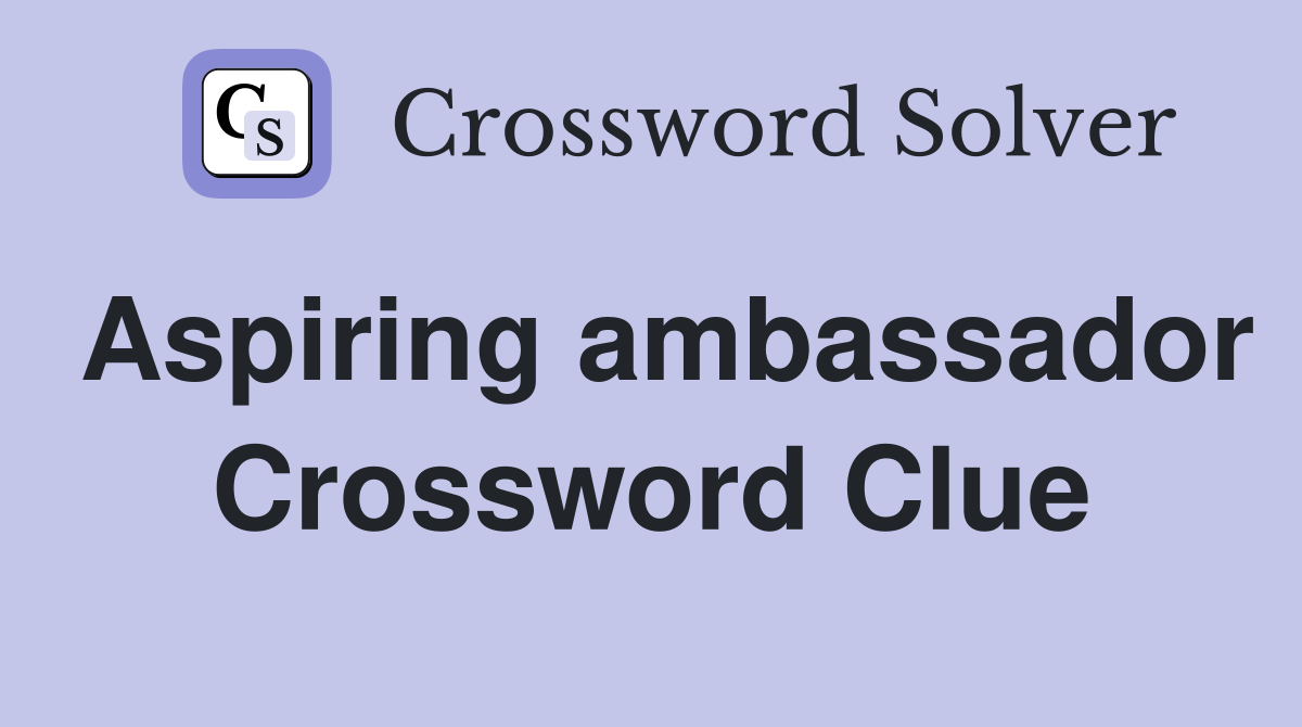 Aspiring ambassador Crossword Clue