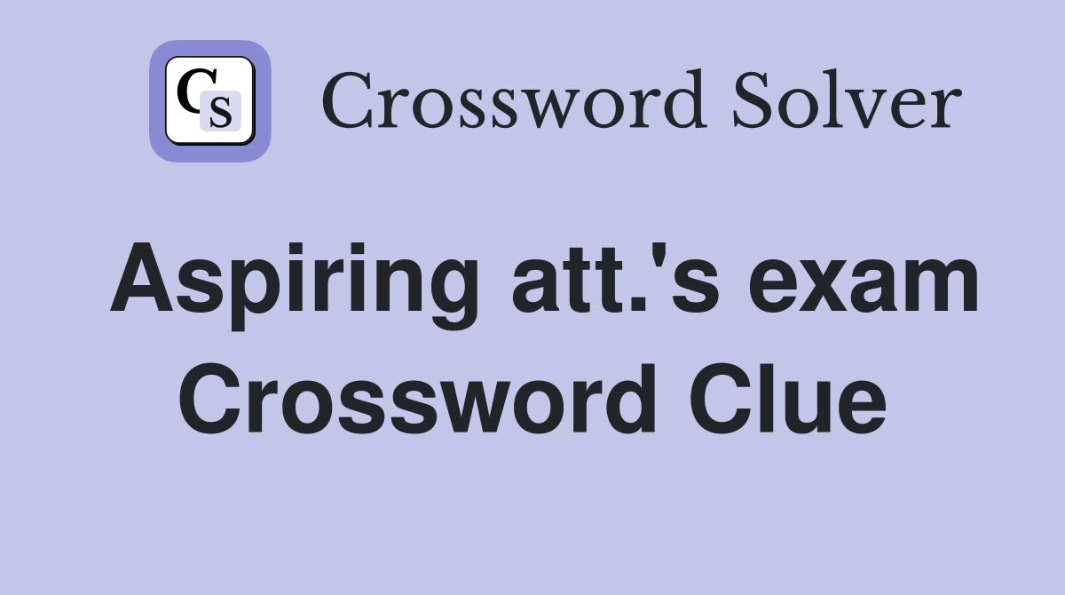 Aspiring att.'s exam Crossword Clue