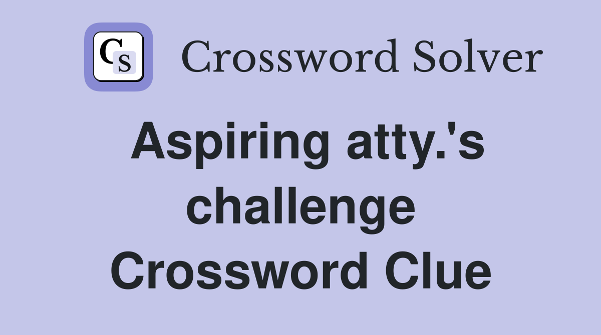 Aspiring atty.'s challenge Crossword Clue