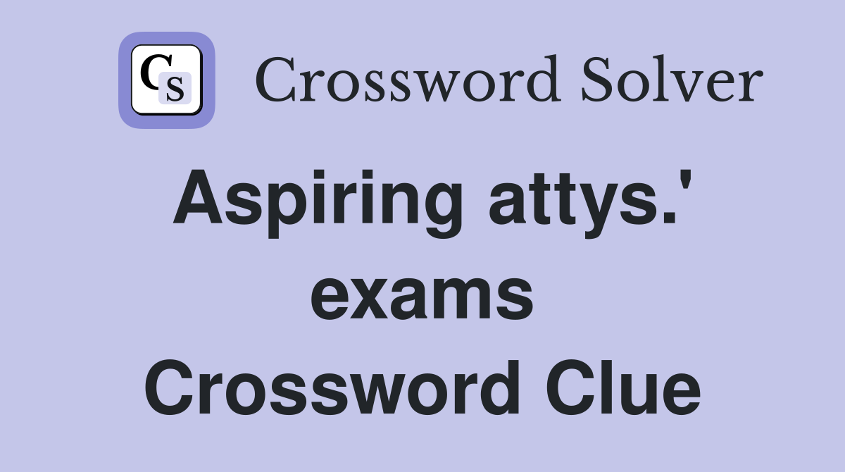 Aspiring attys.' exams Crossword Clue
