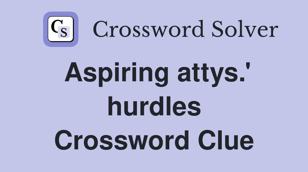 Aspiring attys.' hurdles Crossword Clue