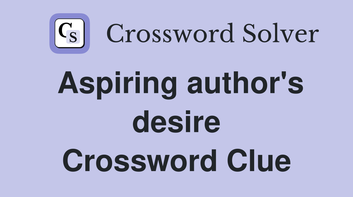 Aspiring author's desire Crossword Clue