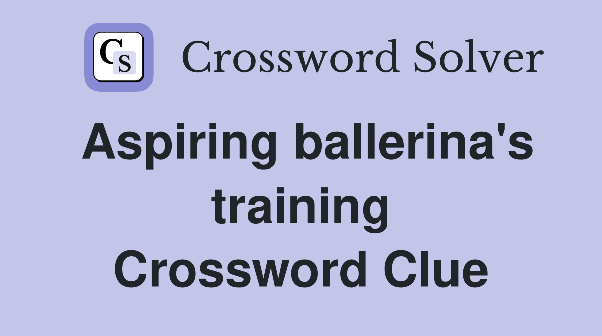 Aspiring ballerina's training Crossword Clue