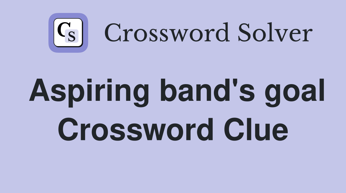 Aspiring band's goal Crossword Clue