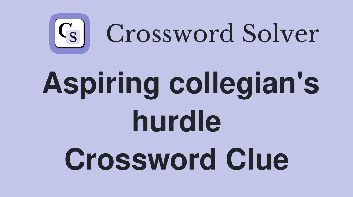 Aspiring collegian's hurdle Crossword Clue