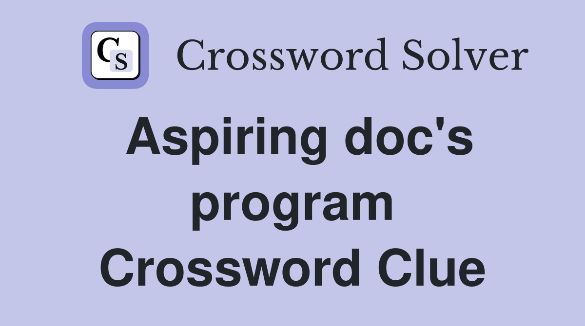 Aspiring doc's program Crossword Clue