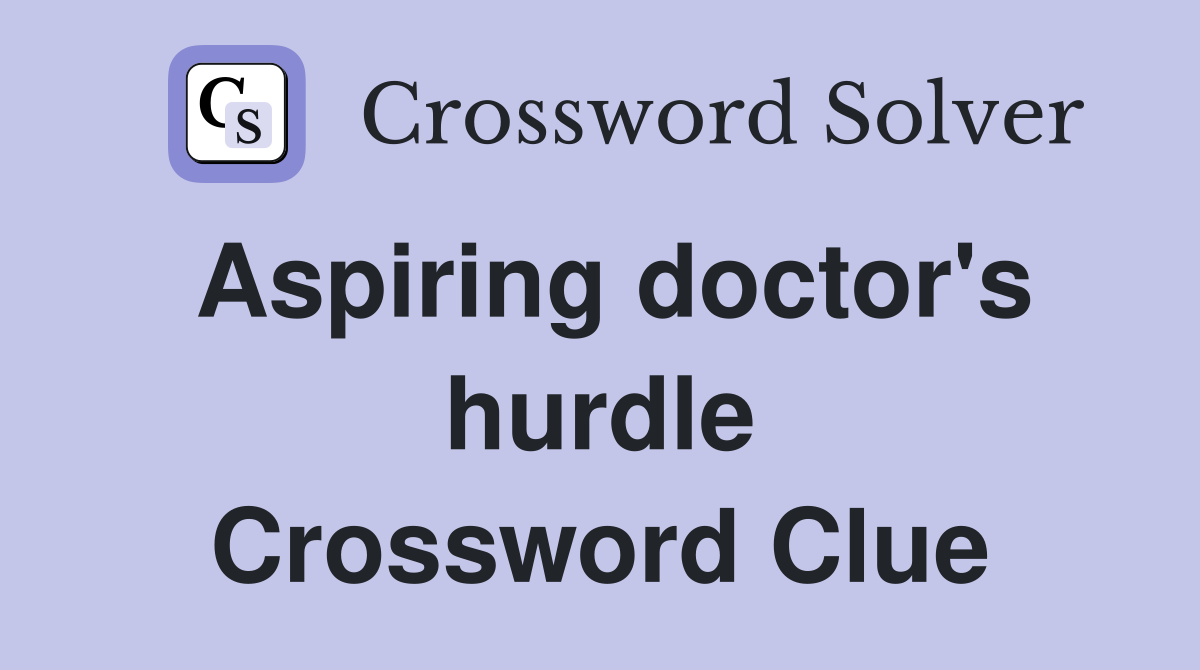 Aspiring doctor's hurdle Crossword Clue