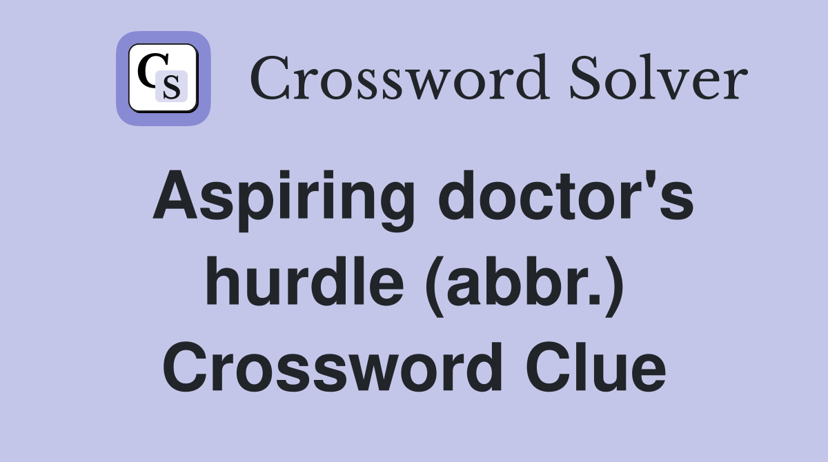 Aspiring doctor's hurdle (abbr.) Crossword Clue