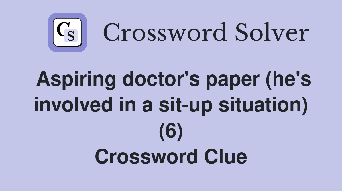 Aspiring doctor's paper (he's involved in a sit-up situation) (6) Crossword Clue
