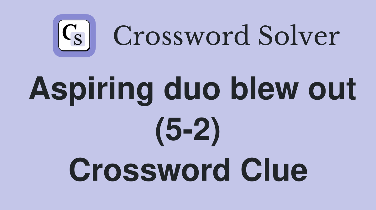 Aspiring duo blew out (5-2) Crossword Clue