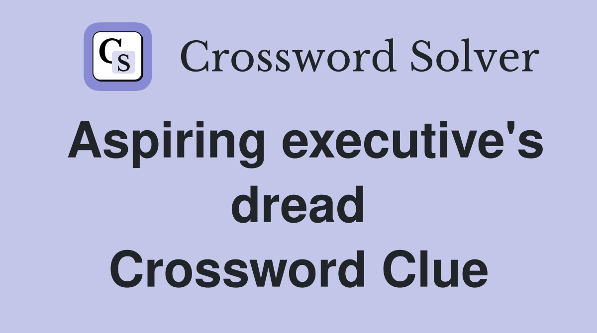 Aspiring executive's dread Crossword Clue