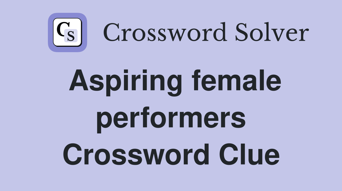 Aspiring female performers Crossword Clue