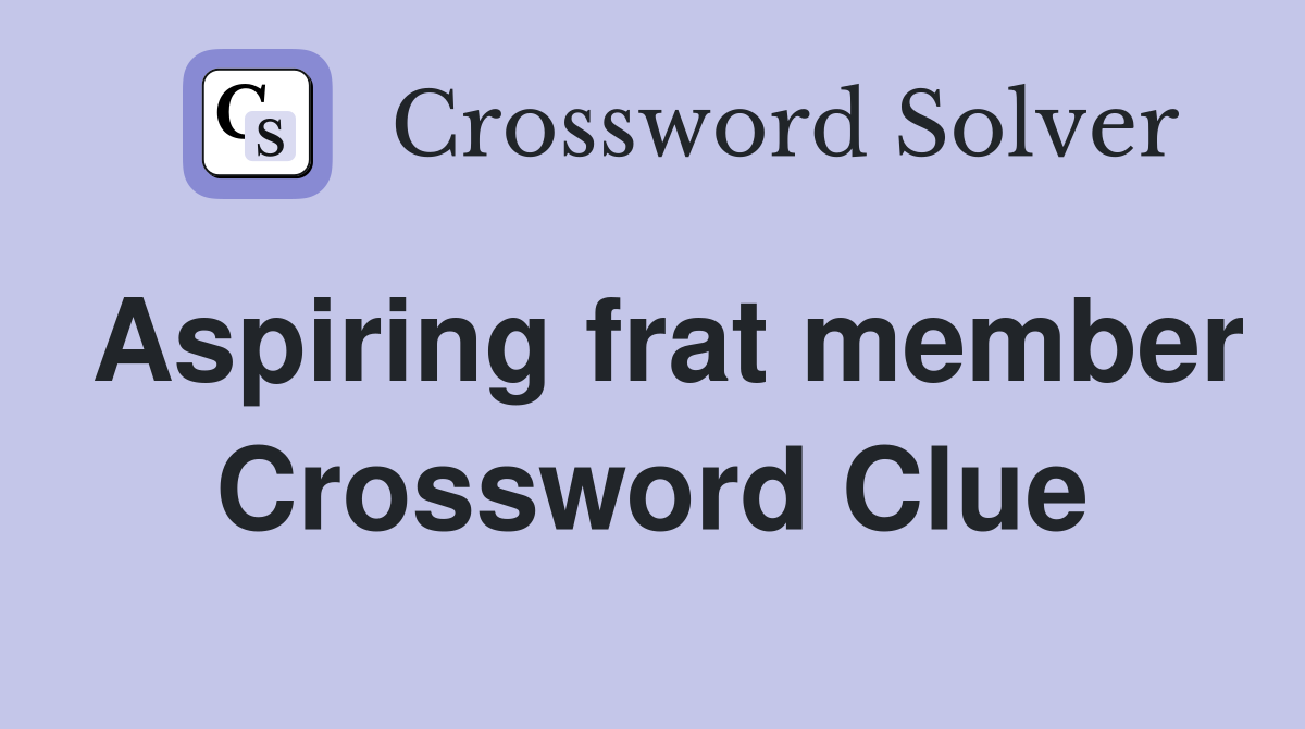 Aspiring frat member Crossword Clue
