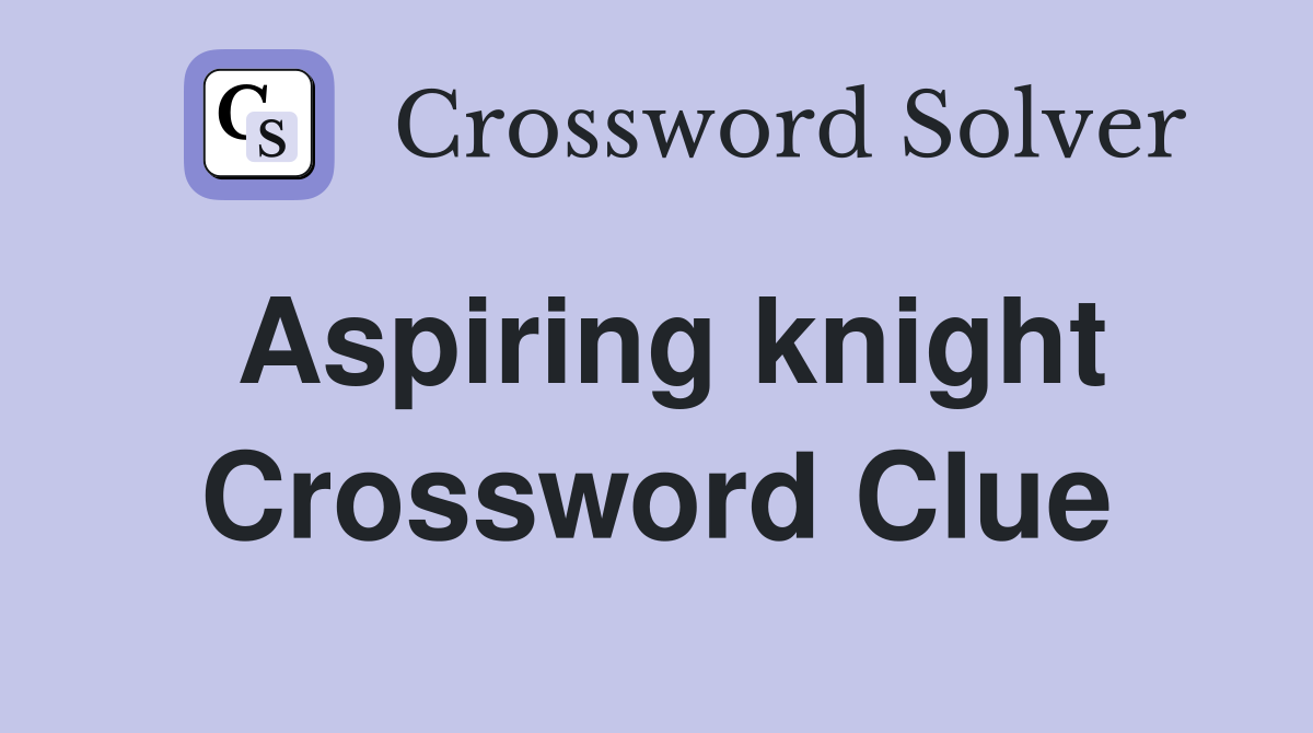Aspiring knight Crossword Clue