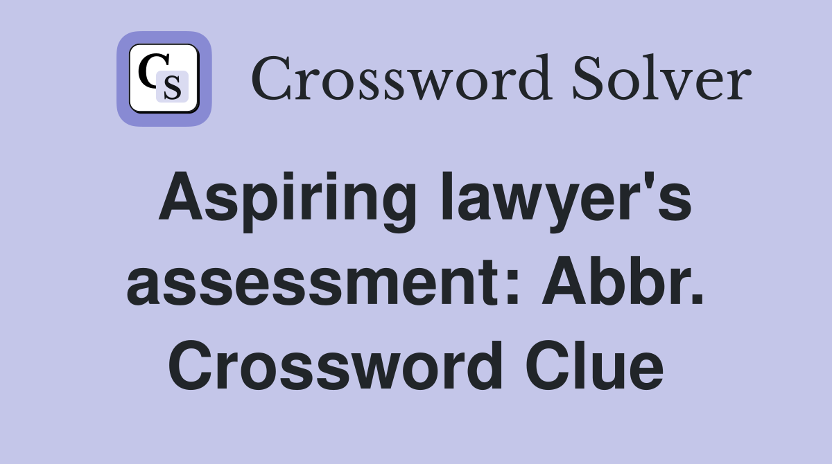 Aspiring lawyer's assessment: Abbr. Crossword Clue