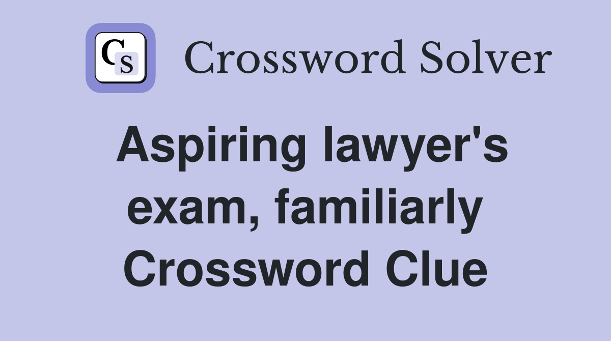 Aspiring lawyer's exam, familiarly Crossword Clue