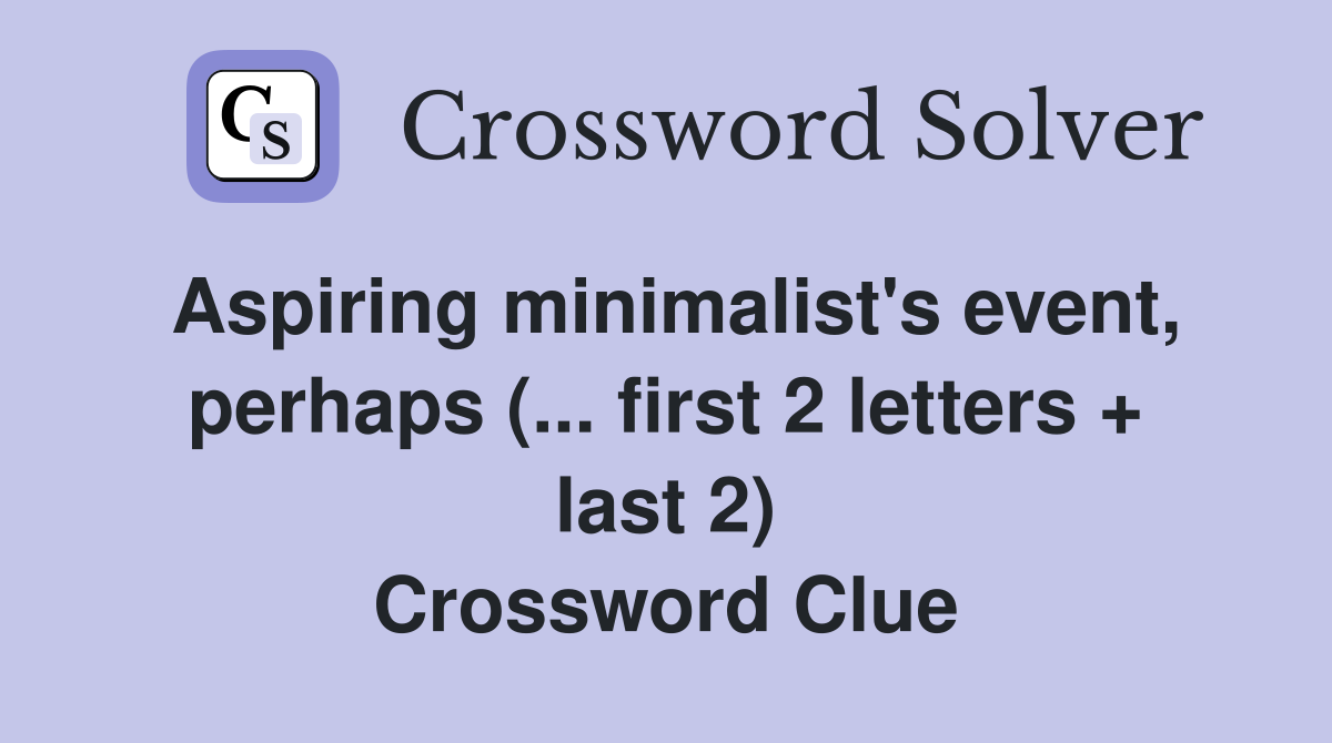 Aspiring minimalist's event, perhaps (... first 2 letters + last 2) Crossword Clue