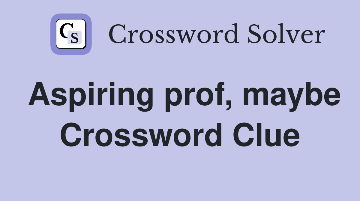 Aspiring prof, maybe Crossword Clue