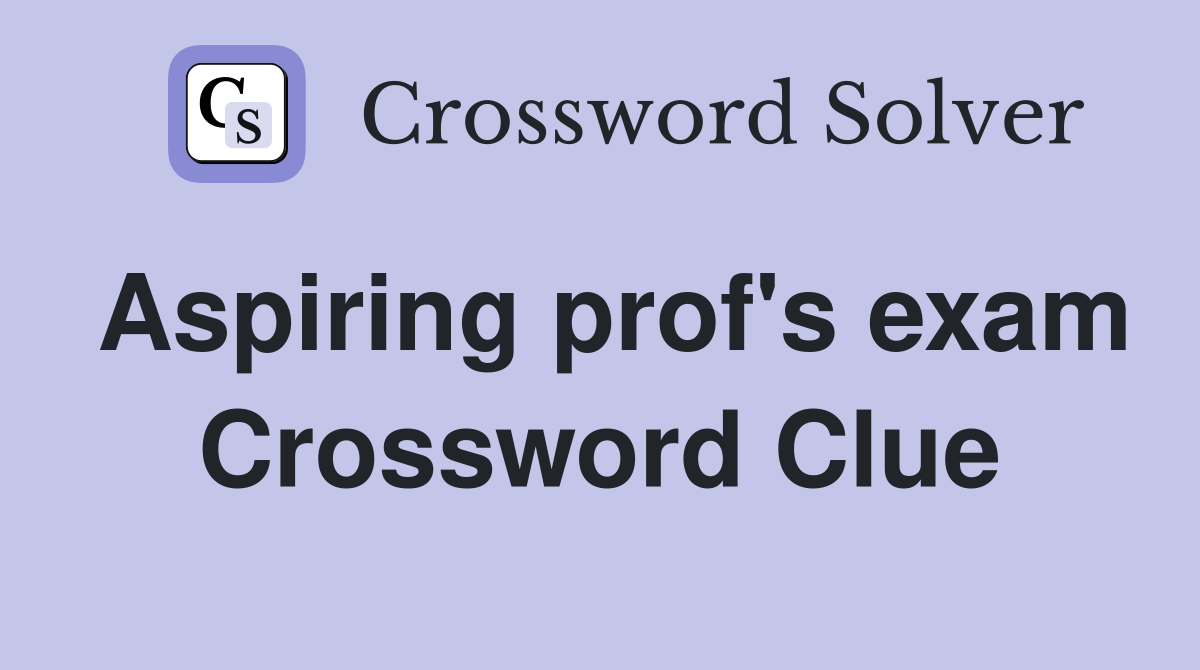 Aspiring prof's exam Crossword Clue