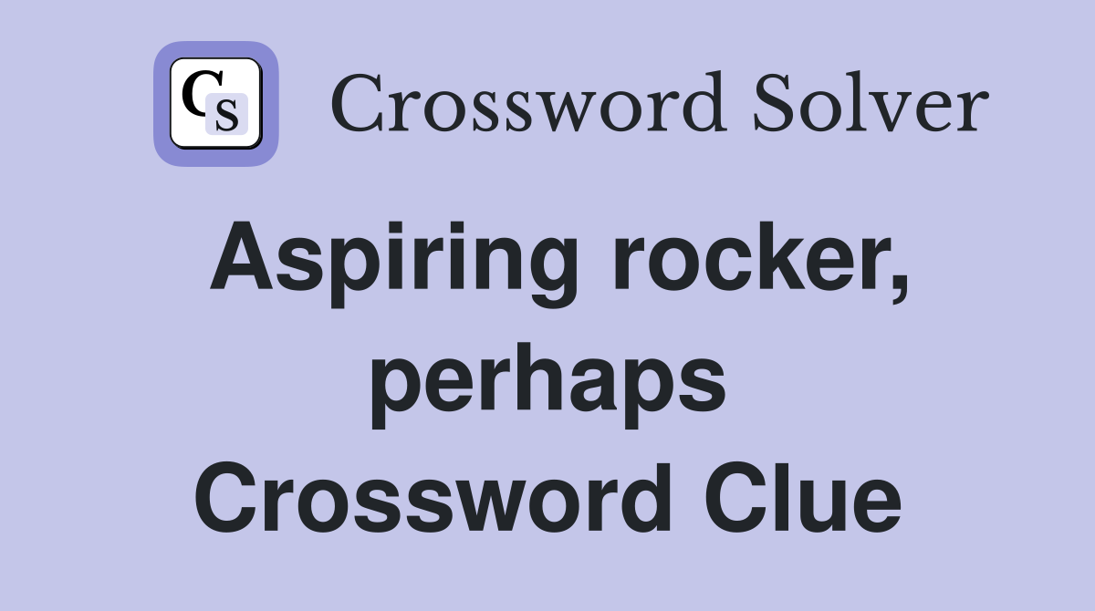 Aspiring rocker, perhaps Crossword Clue