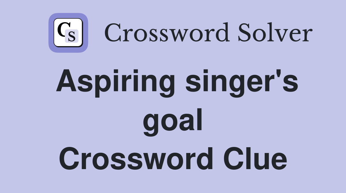 Aspiring singer's goal Crossword Clue