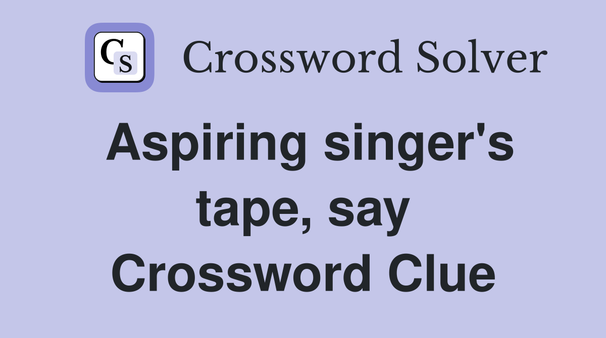 Aspiring singer's tape, say Crossword Clue