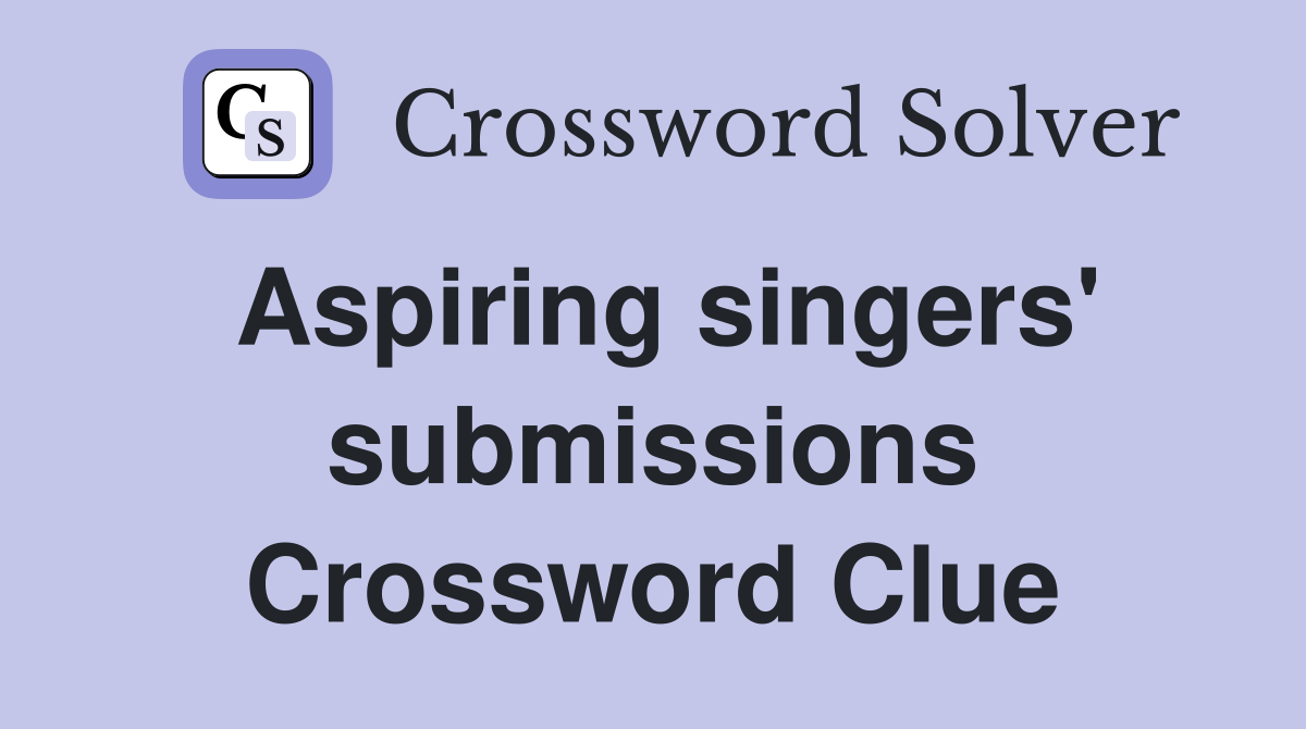 Aspiring singers' submissions Crossword Clue