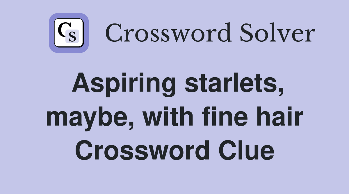Aspiring starlets, maybe, with fine hair Crossword Clue