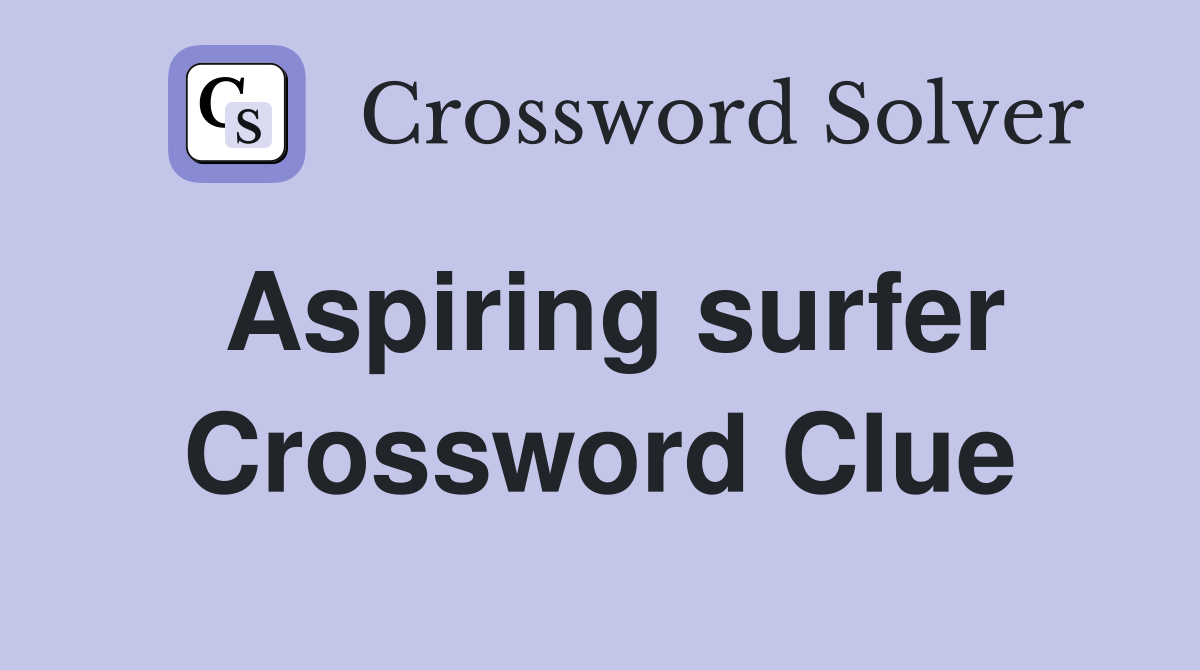 Aspiring surfer Crossword Clue